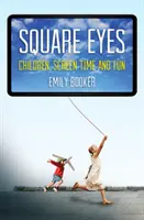 Square Eyes : Children, Screen Time and Fun (Les enfants, le temps d'écran et le plaisir) - Square Eyes: Children, Screen Time and Fun