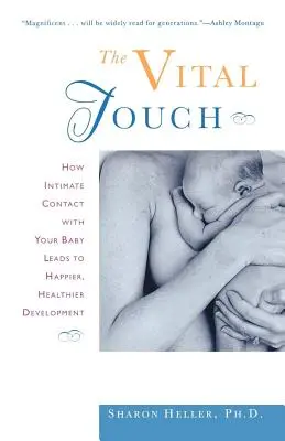 Le toucher vital : comment le contact intime avec votre bébé mène à un développement plus heureux et plus sain - The Vital Touch: How Intimate Contact with Your Baby Leads to Happier, Healthier Development