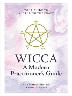 Wicca : Guide du praticien moderne : Votre guide pour maîtriser l'art - Wicca: A Modern Practitioner's Guide: Your Guide to Mastering the Craft