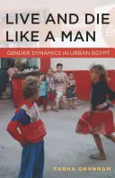 Vivre et mourir comme un homme : Dynamique des genres dans l'Égypte urbaine - Live and Die Like a Man: Gender Dynamics in Urban Egypt