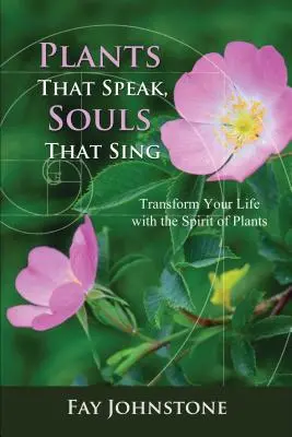 Des plantes qui parlent, des âmes qui chantent : transformez votre vie grâce à l'esprit des plantes - Plants That Speak, Souls That Sing: Transform Your Life with the Spirit of Plants