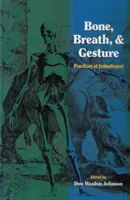 Bone, Breath, and Gesture : Pratiques de l'incarnation Volume 1 - Bone, Breath, and Gesture: Practices of Embodiment Volume 1