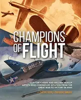 Les champions de l'aviation : Clayton Knight et William Heaslip : Les artistes qui ont fait la chronique de l'aviation de la Grande Guerre à la victoire de la Seconde Guerre mondiale - Champions of Flight: Clayton Knight and William Heaslip: Artists Who Chronicled Aviation from the Great War to Victory in WWII