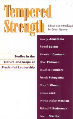 La force tempérée : Études sur la nature et la portée du leadership prudentiel - Tempered Strength: Studies in the Nature and Scope of Prudential Leadership