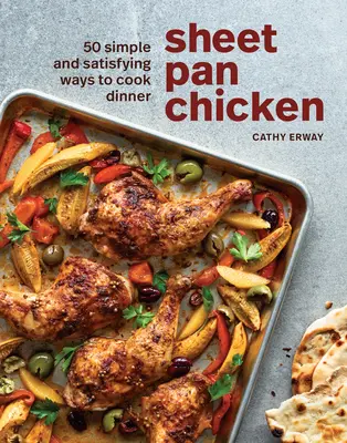 Le poulet à la poêle : 50 façons simples et satisfaisantes de préparer le dîner [Livre de cuisine]. - Sheet Pan Chicken: 50 Simple and Satisfying Ways to Cook Dinner [A Cookbook]
