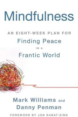 La pleine conscience : Un plan de huit semaines pour trouver la paix dans un monde frénétique - Mindfulness: An Eight-Week Plan for Finding Peace in a Frantic World