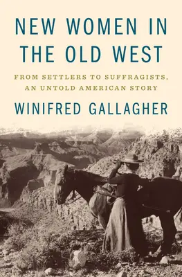 Les nouvelles femmes dans le vieil Ouest : Des colons aux suffragistes, une histoire américaine inédite - New Women in the Old West: From Settlers to Suffragists, an Untold American Story