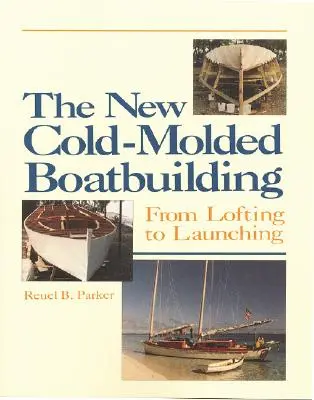 La nouvelle construction navale moulée à froid : Du loft à la mise à l'eau - The New Cold-Molded Boatbuilding: From Lofting to Launching