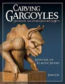 Sculpter des gargouilles, des grotesques et d'autres créatures mythiques : histoire, tradition et 12 motifs artistiques - Carving Gargoyles, Grotesques, and Other Creatures of Myth: History, Lore, and 12 Artistic Patterns