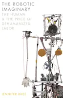 L'imaginaire robotique : L'humain et le prix du travail déshumanisé - The Robotic Imaginary: The Human and the Price of Dehumanized Labor