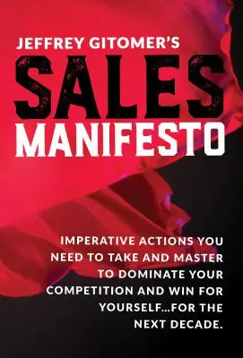 Le Manifeste de la vente de Jeffrey Gitomer : Les actions impératives que vous devez prendre et maîtriser pour dominer votre concurrence et gagner pour vous-même... pour la prochaine décennie. - Jeffrey Gitomer's Sales Manifesto: Imperative Actions You Need to Take and Master to Dominate Your Competition and Win for Yourself...for the Next Dec