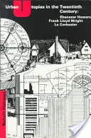 Les utopies urbaines au XXe siècle : Ebenezer Howard, Frank Lloyd Wright, Le Corbusier - Urban Utopias in the Twentieth Century: Ebenezer Howard, Frank Lloyd Wright, Le Corbusier