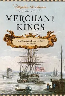 Les rois marchands : Quand les entreprises dirigeaient le monde, 1600--1900 - Merchant Kings: When Companies Ruled the World, 1600--1900