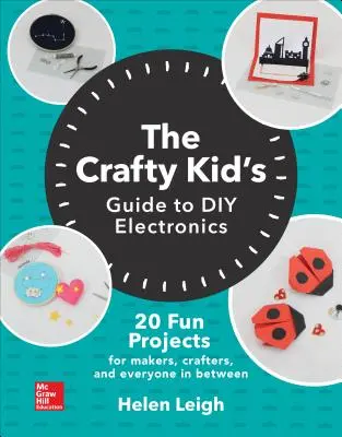 Le guide des enfants bricoleurs pour l'électronique : 20 projets amusants pour les créateurs, les artisans et tous ceux qui se trouvent entre les deux - The Crafty Kids Guide to DIY Electronics: 20 Fun Projects for Makers, Crafters, and Everyone in Between