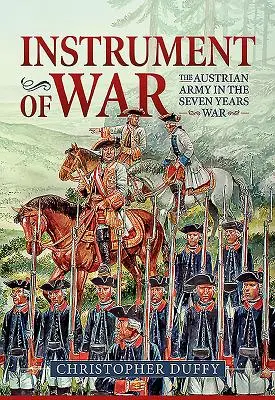 Instrument de guerre. Volume 1 : L'armée autrichienne dans la guerre de Sept Ans - Instrument of War. Volume 1: The Austrian Army in the Seven Years War