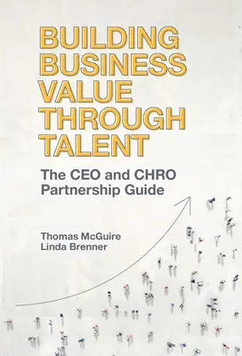 Créer de la valeur commerciale grâce aux talents : Le guide du partenariat entre le PDG et le chef d'entreprise - Building Business Value Through Talent: The CEO and Chro Partnership Guide