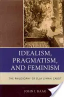 Idéalisme, pragmatisme et féminisme : La philosophie d'Ella Lyman Cabot - Idealism, Pragmatism, and Feminism: The Philosophy of Ella Lyman Cabot