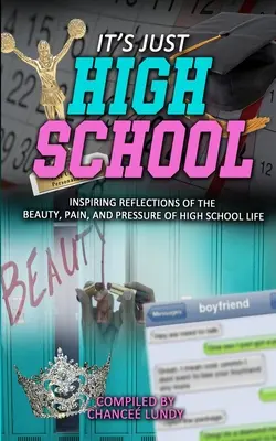 Ce n'est que le lycée : Réflexions inspirantes sur la beauté, la douleur et la pression de la vie au lycée - It's Just High School: Inspiring Reflections of the Beauty, Pain and Pressure of High School Life