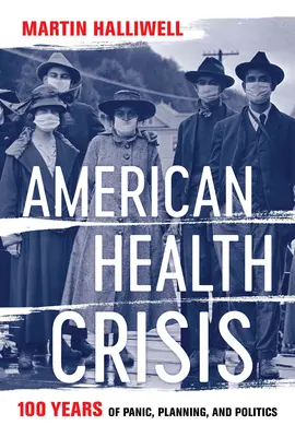 La crise sanitaire américaine : Cent ans de panique, de planification et de politique - American Health Crisis: One Hundred Years of Panic, Planning, and Politics