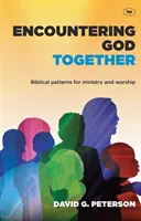 Rencontrer Dieu ensemble : Modèles bibliques pour le ministère et le culte - Encountering God Together: Biblical Patterns for Ministry and Worship