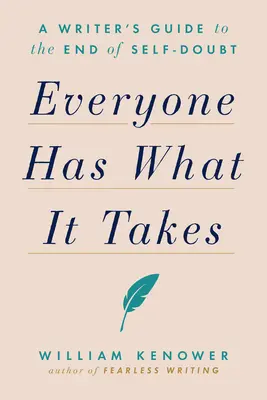 Tout le monde a ce qu'il faut : Guide de l'écrivain pour en finir avec le doute de soi - Everyone Has What It Takes: A Writer's Guide to the End of Self-Doubt