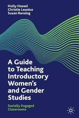 Guide pour l'enseignement de l'introduction aux études féminines et de genre : Des salles de classe socialement engagées - A Guide to Teaching Introductory Women's and Gender Studies: Socially Engaged Classrooms