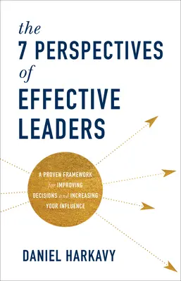 Les 7 perspectives des leaders efficaces : Un cadre éprouvé pour améliorer les décisions et accroître votre influence - The 7 Perspectives of Effective Leaders: A Proven Framework for Improving Decisions and Increasing Your Influence