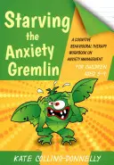 Starving the Anxiety Gremlin for Children Aged 5-9 : A Cognitive Behavioural Therapy Workbook on Anxiety Management (en anglais) - Starving the Anxiety Gremlin for Children Aged 5-9: A Cognitive Behavioural Therapy Workbook on Anxiety Management