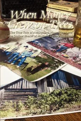 Quand l'argent poussait sur les arbres : L'histoire véridique d'un vendeur de lune de Marjuana et du shérif hors-la-loi du comté de Madison, dans l'Arkansas - When Money Grew on Trees: The True Tale of a Marjuana Moonshiner and the Outlaw Sheriff of Madison County, Arkansas