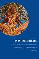 Une réprimande intime : Le pouvoir génital féminin dans le rituel et la politique en Afrique de l'Ouest - An Intimate Rebuke: Female Genital Power in Ritual and Politics in West Africa