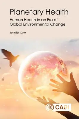 Santé planétaire : La santé humaine à l'ère du changement environnemental mondial - Planetary Health: Human Health in an Era of Global Environmental Change