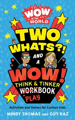 Les Wow dans le monde : Deux Whats ? et un Wow ! Think & Tinker Playbook : Activités et jeux pour les enfants curieux - Wow in the World: Two Whats?! and a Wow! Think & Tinker Playbook: Activities and Games for Curious Kids