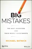 Les grandes erreurs : Les meilleurs investisseurs et leurs pires placements - Big Mistakes: The Best Investors and Their Worst Investments