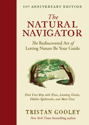 Le navigateur naturel, édition du dixième anniversaire : L'art redécouvert de se laisser guider par la nature - The Natural Navigator, Tenth Anniversary Edition: The Rediscovered Art of Letting Nature Be Your Guide