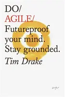 Faites de l'agilité : protégez votre état d'esprit pour l'avenir. Restez ancrés - Do Agile: Futureproof Your Mindset. Stay Grounded