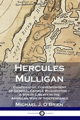 Hercules Mulligan : Correspondant confidentiel du général George Washington - Un fils de la liberté dans la guerre d'indépendance américaine - Hercules Mulligan: Confidential Correspondent of General George Washington - A Son of Liberty in the American War of Independence