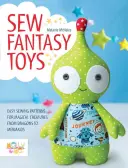 Sew Fantasy Toys : Des patrons de couture faciles pour des créatures magiques, des dragons aux sirènes - Sew Fantasy Toys: Easy Sewing Patterns for Magical Creatures from Dragons to Mermaids