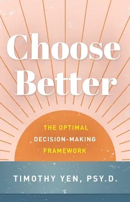 Choisir mieux : Le cadre décisionnel optimal - Choose Better: The Optimal Decision-Making Framework