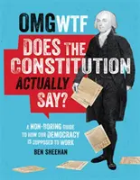 OMG WTF Does the Constitution Actually Say ? Un guide non ennuyeux sur la façon dont notre démocratie est censée fonctionner - OMG WTF Does the Constitution Actually Say?: A Non-Boring Guide to How Our Democracy Is Supposed to Work