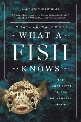 Ce que sait un poisson : La vie intérieure de nos cousins sous-marins - What a Fish Knows: The Inner Lives of Our Underwater Cousins