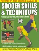 Le manuel d'entraînement pas à pas des compétences et techniques du football - The Step-By-Step Training Manual of Soccer Skills & Techniques