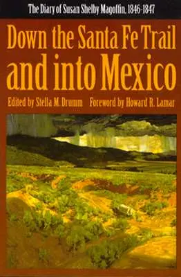 Sur la piste de Santa Fe et au Mexique : Le journal de Susan Shelby Magoffin, 1846-1847 - Down the Santa Fe Trail and Into Mexico: The Diary of Susan Shelby Magoffin, 1846-1847