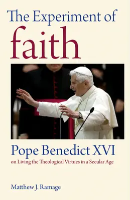 L'expérience de la foi : Le pape Benoît XVI sur la vie des vertus théologales à l'ère de la sécularisation - The Experiment of Faith: Pope Benedict XVI on Living the Theological Virtues in a Secular Age