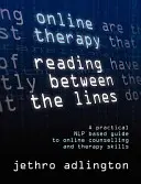 Thérapie en ligne - Lire entre les lignes - Un guide pratique basé sur la Nlp pour le conseil en ligne et les compétences thérapeutiques. - Online Therapy - Reading Between the Lines - A Practical Nlp Based Guide to Online Counselling and Therapy Skills.