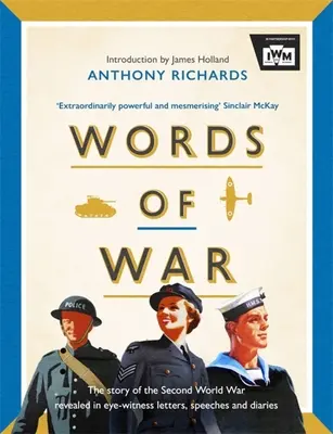 Les mots de la guerre : l'histoire de la Seconde Guerre mondiale révélée par des lettres, des discours et des journaux intimes de témoins oculaires - Words of War: The Story of the Second World War Revealed in Eye-Witness Letters, Speeches and Diaries