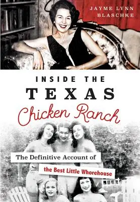 À l'intérieur du Texas Chicken Ranch : Le récit définitif de la meilleure petite maison close - Inside the Texas Chicken Ranch: The Definitive Account of the Best Little Whorehouse