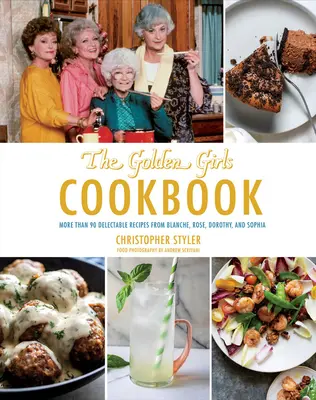 Le livre de cuisine des Golden Girls : Plus de 90 recettes délectables de Blanche, Rose, Dorothy et Sophia - Golden Girls Cookbook: More Than 90 Delectable Recipes from Blanche, Rose, Dorothy, and Sophia