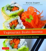 Les secrets des sushis végétariens : 101 recettes saines et délicieuses - Vegetarian Sushi Secrets: 101 Healthy and Delicious Recipes