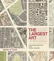 L'art le plus grand : Un manifeste mesuré pour un urbanisme pluriel - The Largest Art: A Measured Manifesto for a Plural Urbanism