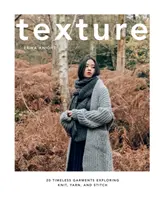 Texture : 20 vêtements intemporels explorant le tricot, le fil et la maille - Texture: 20 Timeless Garments Exploring Knit, Yarn, and Stitch